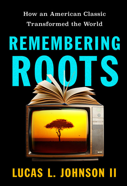 Remembering Roots: How an American Classic Transformed the World
