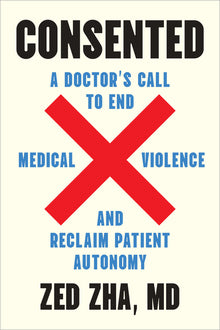 Consented: A Doctor's Call to End Medical Violence and Reclaim Patient Autonomy