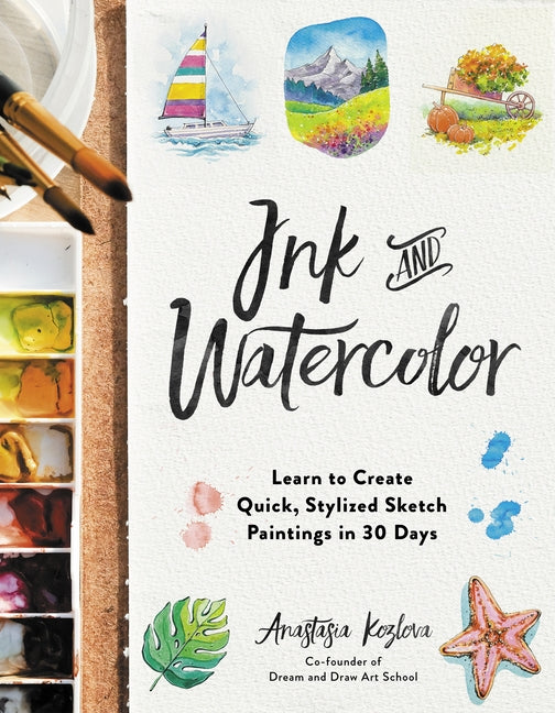 Ink and Watercolor: Learn to Create Quick, Stylized Sketch Paintings in 30 Days