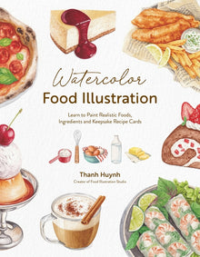 Watercolor Food Illustration: Learn to Paint Realistic Foods, Ingredients and Keepsake Recipe Cards