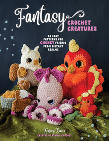 Fantasy Crochet Creatures: 28 Easy Patterns for Chonky Friends from Distant Realms