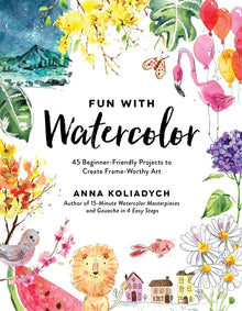 Fun with Watercolor: 45 Beginner-Friendly Projects to Create Frame-Worthy Art