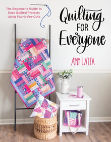 Quilting for Everyone: The Beginner's Guide to Easy Quilted Projects Using Fabric Pre-Cuts