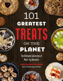 101 Greatest Treats on the Planet: The Ultimate Collection of Must-Try Desserts
