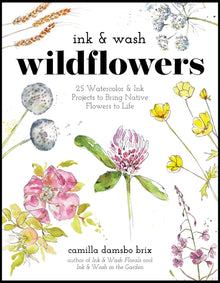 Ink & Wash Wildflowers: 25 Watercolor & Ink Projects to Bring Native Flowers to Life
