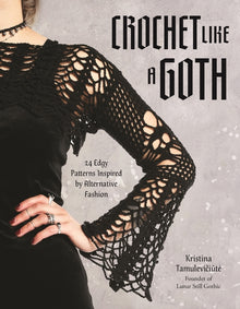 Crochet Like a Goth: 24 Edgy Patterns Inspired by Alternative Fashion