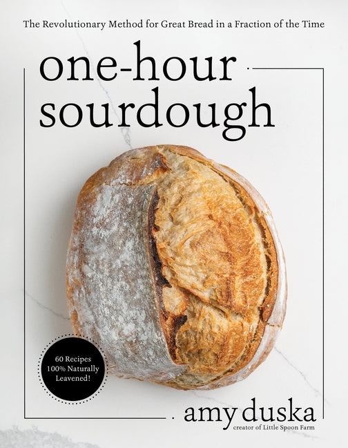 One-Hour Sourdough: The New Way to Prep Your Dough for Incredible Bakes in a Fraction of the Time