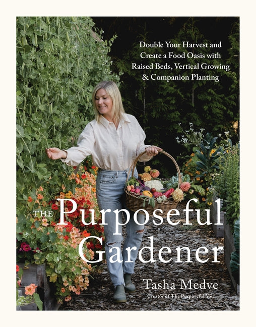 The Purposeful Gardener: Double Your Harvest & Create a Food Oasis with Raised Beds, Vertical Growing & Companion Planting
