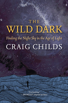 The Wild Dark: Finding the Night Sky in the Age of Light