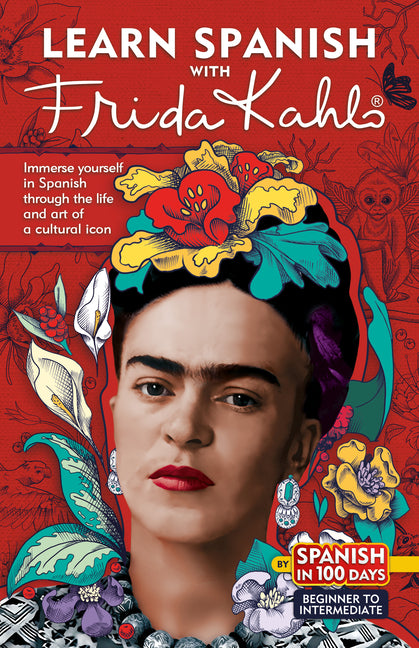 Learn Spanish with Frida Kahlo: Immerse Yourself in Frida Kahlos Fascinating World and Let Her Art and Life Inspire Your Spanish Learning.