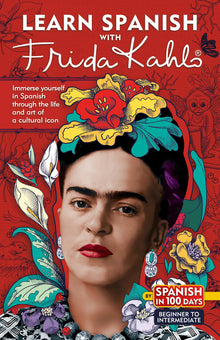 Learn Spanish with Frida Kahlo: Immerse Yourself in Frida Kahlos Fascinating World and Let Her Art and Life Inspire Your Spanish Learning.