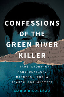 Confessions of the Green River Killer: A True Story of Manipulation, Madness, and a Search for Justice