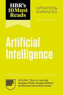 Hbr's 10 Must Reads on Artificial Intelligence, Updated and Expanded (Featuring How AI Can Help Managers Think Through Problems by Elisa Farri and Gab