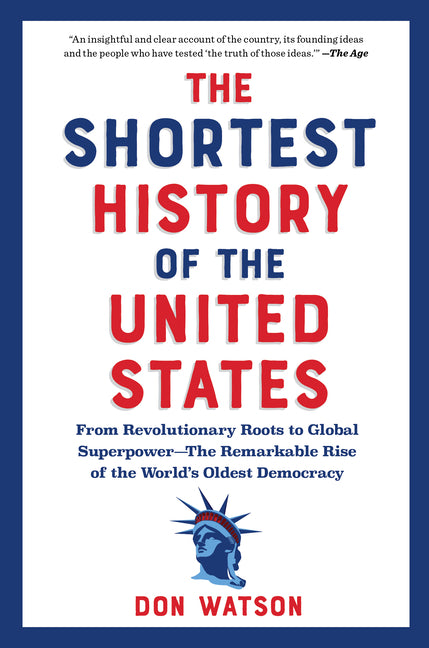 The Shortest History of the United States: From Revolutionary Roots to Global Superpower - The Remarkable Rise of the World's Oldest Democracy