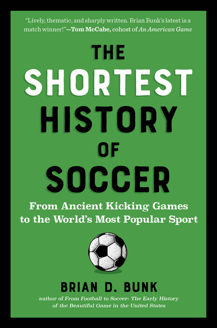The Shortest History of Soccer: From Ancient Kicking Games to the World's Most Popular Sport