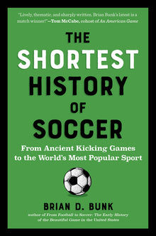 The Shortest History of Soccer: From Ancient Kicking Games to the World's Most Popular Sport