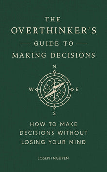 The Overthinker's Guide to Making Decisions: How to Make Decisions Without Losing Your Mind
