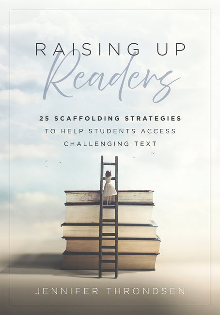 Raising Up Readers: Twenty-Five Scaffolding Strategies to Help Students Access Challenging Text (Twenty-Five Scaffolding Strategies for Literacy Achie