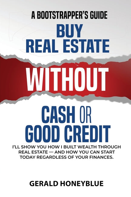 Buy Real Estate Without Cash or Good Credit: A Bootstrappers Guide