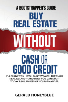 Buy Real Estate Without Cash or Good Credit: A Bootstrappers Guide