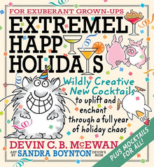 Extremely Happy Holidays: Wildly Creative New Cocktails to Uplift and Enchant Through a Full Year of Holiday Chaos