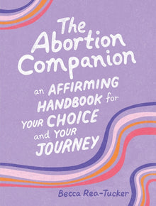 The Abortion Companion: An Affirming Handbook for Your Choice and Your Journey