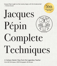 Jacques Pépin Complete Techniques 50th Anniversary Edition: A Culinary Master Class from the Legendary Teacher--Over 600 Techniques, 1,000 Photographs