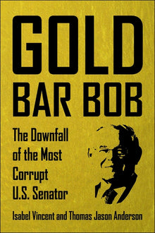Gold Bar Bob: The Downfall of the Most Corrupt Us Senator