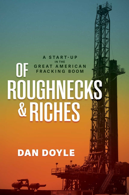 Of Roughnecks & Riches: A Start-Up in the Great American Fracking Boom
