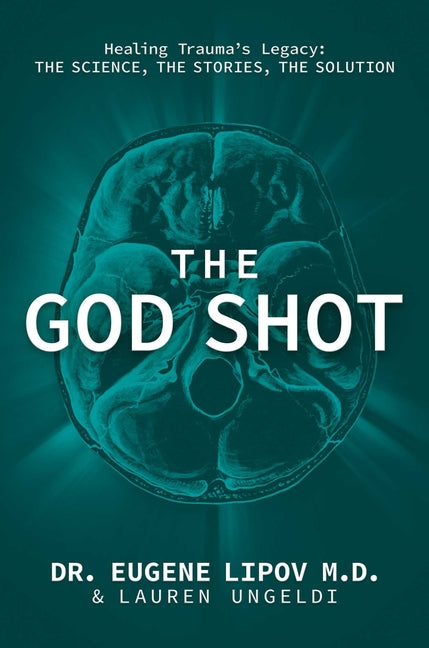 The God Shot: Healing Trauma's Legacy: The Science, the Stories, the Solution