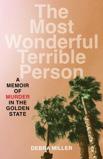 Most Wonderful Terrible Person: A Memoir of Murder in the Golden State