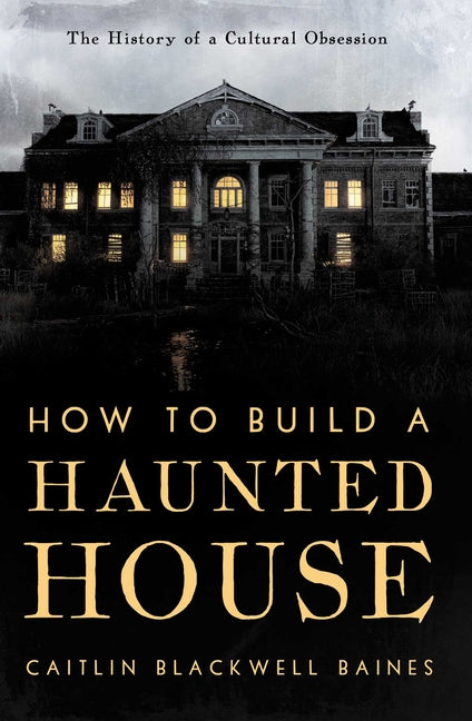 How to Build a Haunted House: The History of a Cultural Obsession