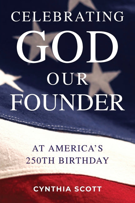 Celebrating GOD, Our FOUNDER at America's 250th Birthday