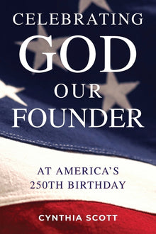 Celebrating GOD, Our FOUNDER at America's 250th Birthday