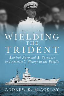 Wielding the Trident: Admiral Raymond A. Spruance and America's Victory in the Pacific