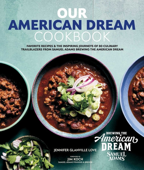 Our American Dream Cookbook: Favorite Recipes & Inspiring Journeys of 80 Culinary Trailblazers from Samuel Adams Brewing the American Dream