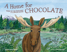 A Home for Chocolate: Based on the True Story of an Orphan Moose