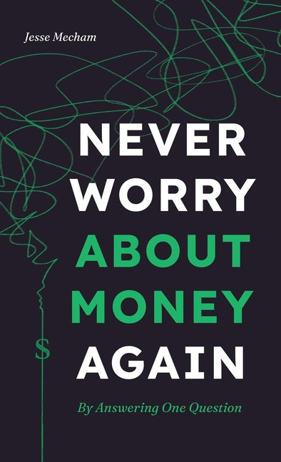 Never Worry About Money Again: By Answering One Question