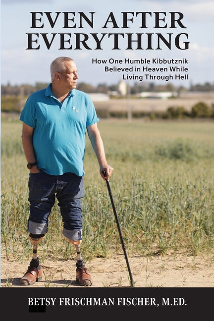 Even After Everything: How One Humble Kibbutznik Believed in Heaven While Living Through Hell