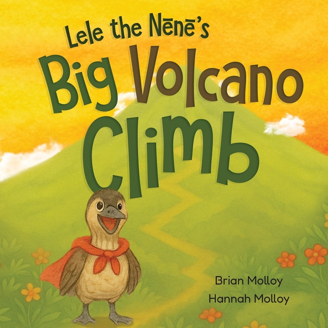 Lele the Nēnē's Big Volcano Climb: A Hawaiian Story of Bravery and Aloha
