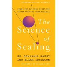 The Science of Scaling: Grow Your Business Bigger and Faster Than You Think Possible