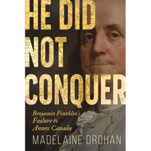 He Did Not Conquer: Benjamin Franklin's Failure to Annex Canada