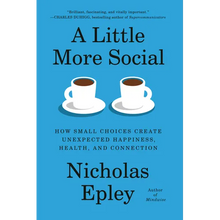 A Little More Social: How Small Choices Create Unexpected Happiness, Health, and Connection