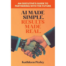 AI Made Simple. Results Made Real.: An Executive's Guide to Partnering with the Future