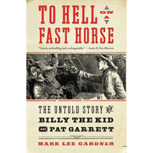 To Hell on a Fast Horse: The Untold Story of Billy the Kid and Pat Garrett