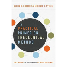 A Practical Primer on Theological Method: Table Manners for Discussing God, His Works, and His Ways