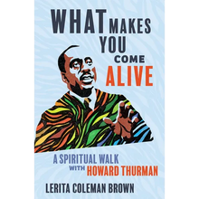 What Makes You Come Alive: A Spiritual Walk with Howard Thurman