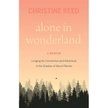 Alone in Wonderland: Longing for Connection and Adventure in the Shadow of Mount Rainier -- A Memoir