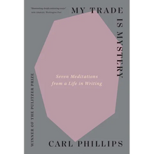 My Trade Is Mystery: Seven Meditations from a Life in Writing