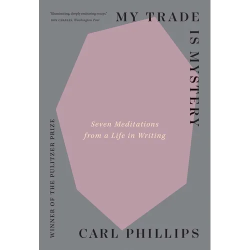 My Trade Is Mystery: Seven Meditations from a Life in Writing